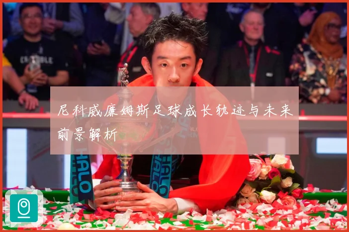 尼科威廉姆斯足球成长轨迹与未来前景解析