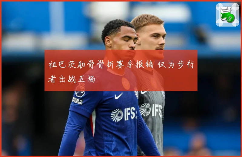 祖巴茨肋骨骨折赛季报销 仅为步行者出战五场