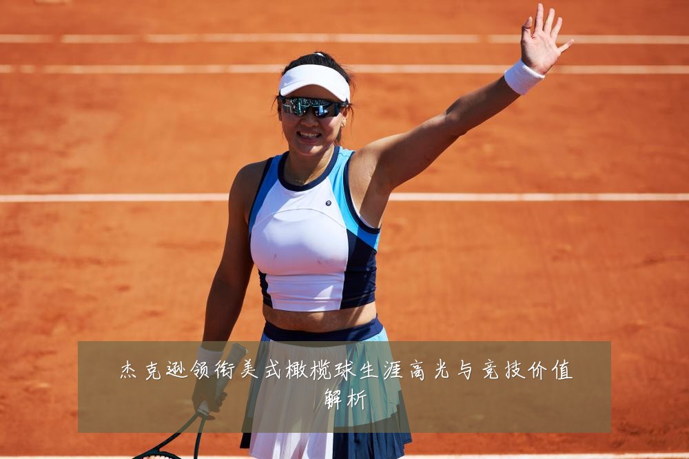杰克逊领衔美式橄榄球生涯高光与竞技价值解析